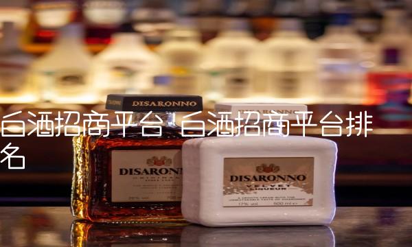 白酒招商平台 白酒招商平台排名
