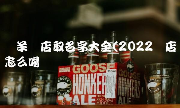 属羊开店取名字大全(2022开店怎么喝