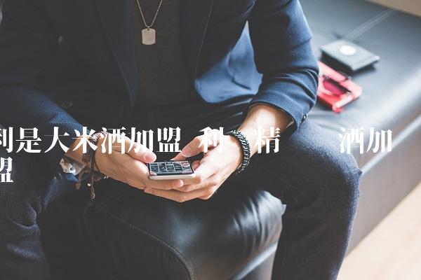利是大米酒加盟 利时精酿啤酒加盟