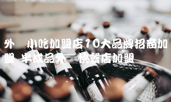 外卖小吃加盟店10大品牌招商加盟 半成品外卖快餐店加盟