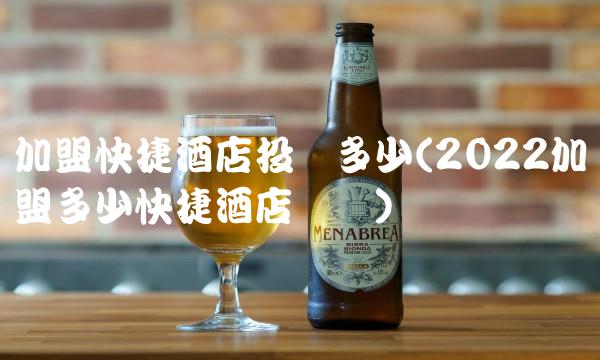 加盟快捷酒店投资多少(2022加盟多少快捷酒店贵吗)