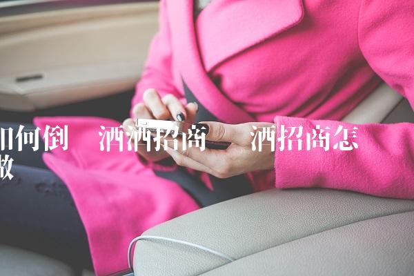 如何倒红酒酒招商 红酒招商怎么做