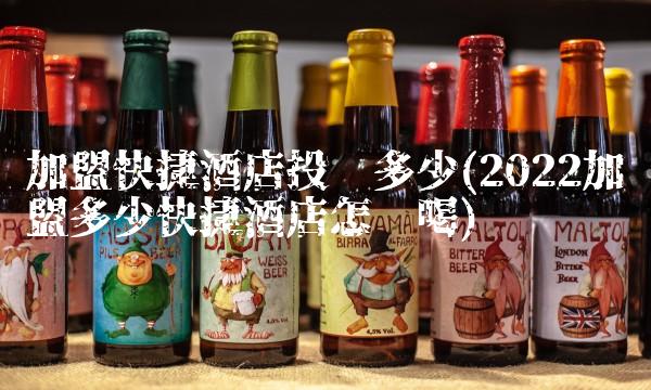 加盟快捷酒店投资多少(2022加盟多少快捷酒店怎么喝)