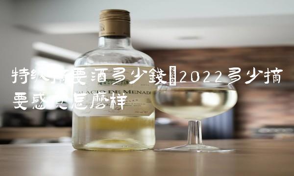 特级摘要酒多少钱(2022多少摘要感觉怎么样