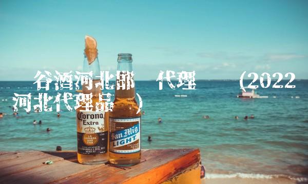 丰谷酒河北邯郸代理电话(2022河北代理品尝)