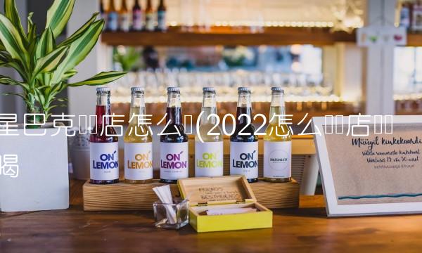 星巴克连锁店怎么开(2022怎么连锁店这样喝